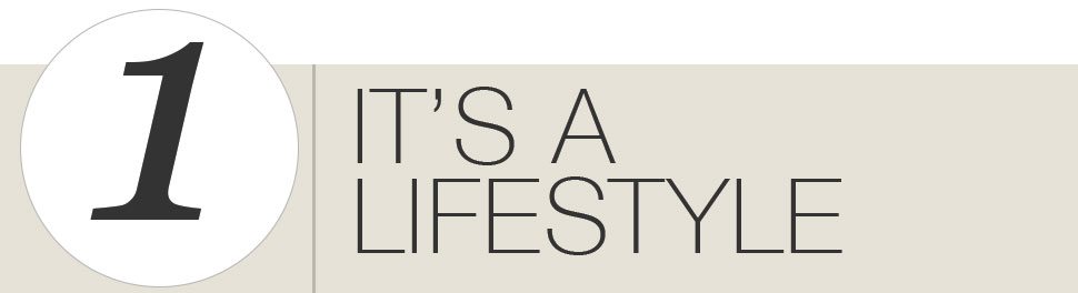 1. it's a lifestyle